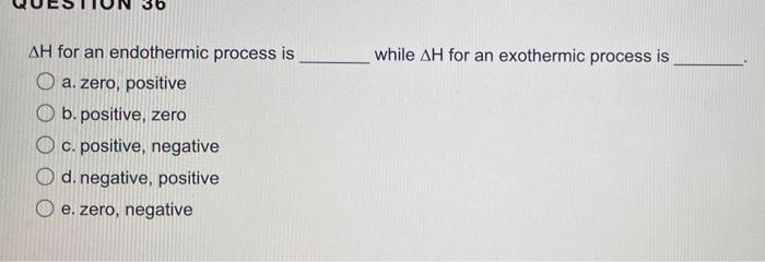 Ah For An Endothermic Process Is A Zero Positive B Positive Zero C Positive Negative D Negative Positive E Zero 1