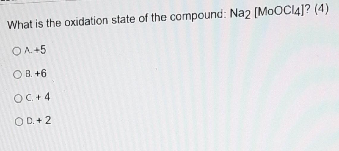 What Is The Oxidation State Of The Compound Na2 Mooc84 4 O A 5 Ob 6 O C 4 Od 2 How Many Ligands Are Fo 1