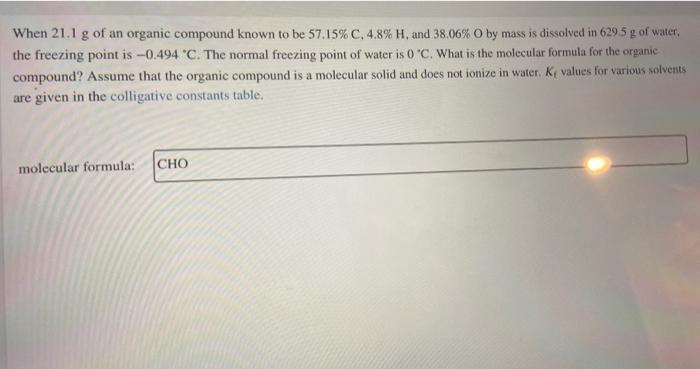 When 21 1 G Of An Organic Compound Known To Be 57 15 C 4 8 H And 38 06 O By Mass Is Dissolved In 6295 G Of Water Th 2