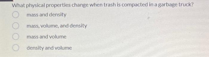 What Physical Properties Change When Trash Is Compacted In A Garbage Truck Mass And Density Mass Volume And Density M 1