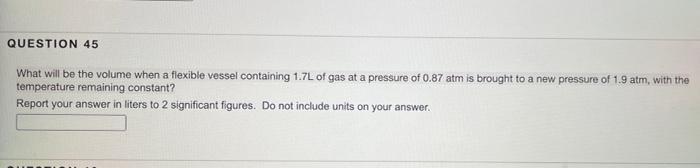 Question 45 What Will Be The Volume When A Flexible Vessel Containing 1 7l Of Gas At A Pressure Of 0 87 Atm Is Brought T 1