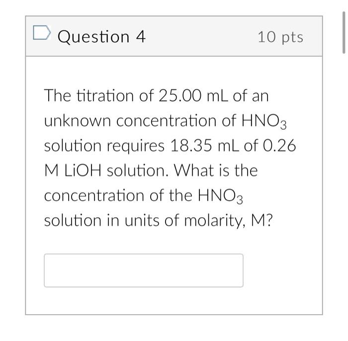 Question 4 The Titration Of 25 00 Ml Of An Unknown Concentration Of Hno3 Solution Requires 18 35 Ml Of 0 26 M Lioh Solut 1