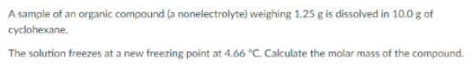 A Sample Of An Organic Compound A Nonelectrolyte Weighing 1 25 G Is Dissolved In 10 0 G Of Cyclohexane The Solution F 1