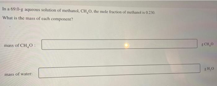In A 69 0 G Aqueous Solution Of Methanol Ch O The Mole Fraction Of Methanol Is 0 230 What Is The Mass Of Each Compon 1