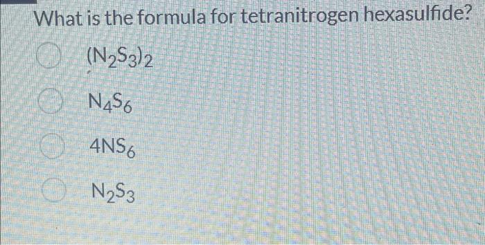What Is The Formula For Tetranitrogen Hexasulfide N2s3 2 N456 4ns6 N S3 1