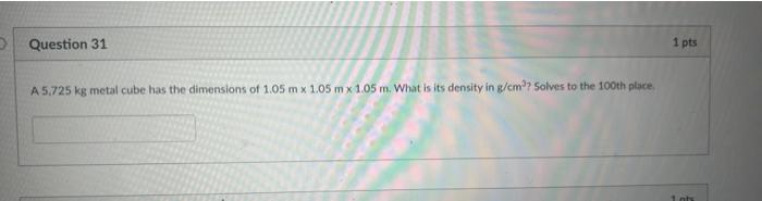1 Pts Question 31 A 5 725 Kg Metal Cube Has The Dimensions Of 1 05 Mx 1 05 Mx 1 05 M What Is Its Density In G Cm Solv 1