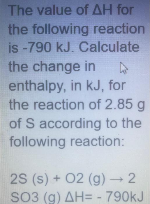 The Value Of Ah For The Following Reaction Is 790 Kj Calculate The Change In Enthalpy In Kj For The Reaction Of 2 85 1