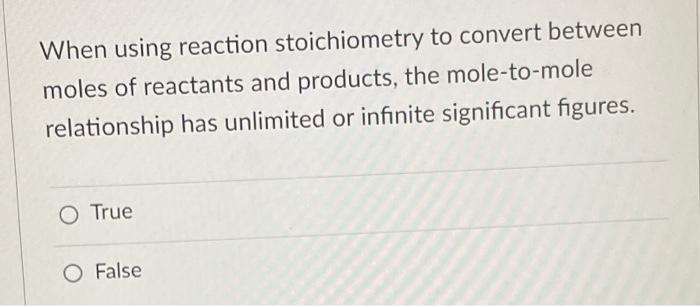 When Using Reaction Stoichiometry To Convert Between Moles Of Reactants And Products The Mole To Mole Relationship Has 1
