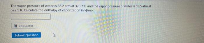 The Vapor Pressure Of Water Is 38 2 Atm At 370 7 K And The Vapor Pressure Of Water Is 55 5 Atm At 522 5 K Calculate Th 2