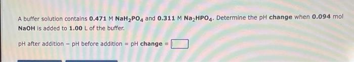 A Buffer Solution Contains 0 471 M Nah Po4 And 0 311 M Na Hpo4 Determine The Ph Change When 0 094 Mol Naoh Is Added To 1