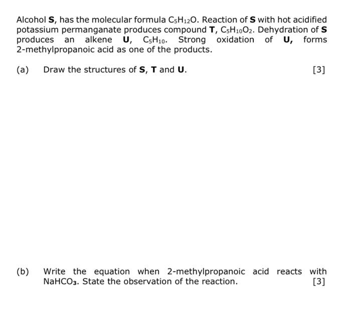 Alcohol S Has The Molecular Formula C5h12o Reaction Of S With Hot Acidified Potassium Permanganate Produces Compound T 1