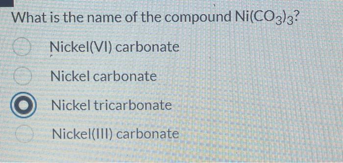 What Is The Name Of The Compound Ni Co3 3 Nickel Vi Carbonate Nickel Carbonate Nickel Tricarbonate Nickel Iii Carbo 1