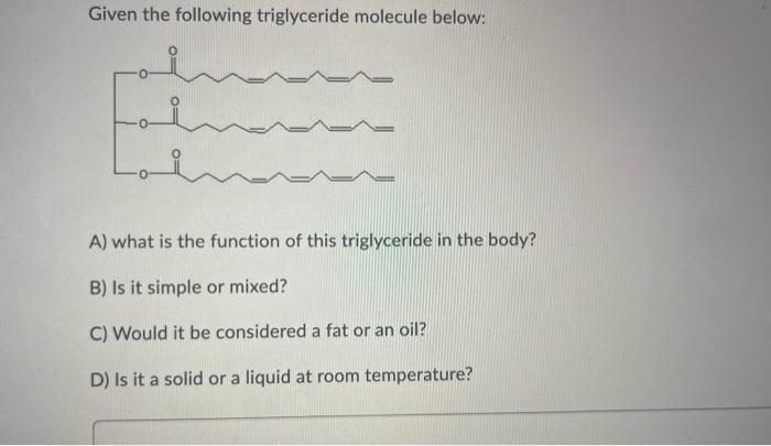 Given The Following Triglyceride Molecule Below O A What Is The Function Of This Triglyceride In The Body B Is It S 1