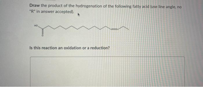 Draw The Product Of The Hydrogenation Of The Following Fatty Acid Use Line Angle No R In Answer Accepted Ho Is Thi 1