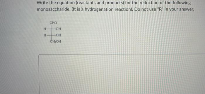 Write The Equation Reactants And Products For The Reduction Of The Following Monosaccharide It Is A Hydrogenation Re 1