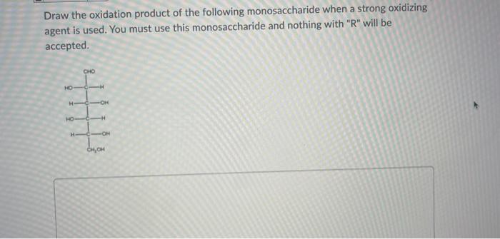 Draw The Oxidation Product Of The Following Monosaccharide When A Strong Oxidizing Agent Is Used You Must Use This Mono 1