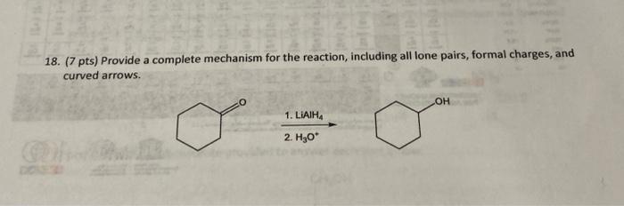 18 7 Pts Provide A Complete Mechanism For The Reaction Including All Lone Pairs Formal Charges And Curved Arrows 1