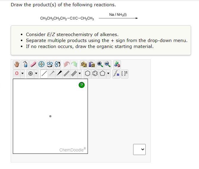 Draw The Product S Of The Following Reactions Na Nh3 1 Ch3ch Ch Ch Cec Ch Ch3 Consider E Z Stereochemistry Of Alkene 1