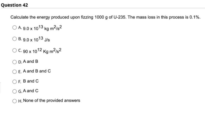 Question 42 Calculate The Energy Produced Upon Fizzing 1000 G Of U 235 The Mass Loss In This Process Is 0 1 O A 9 0 1