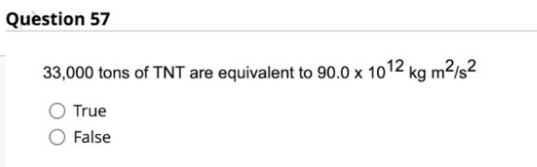 Question 57 33 000 Tons Of Tnt Are Equivalent To 90 0 X 1012 Kg M2 S2 True False Question 57 33 000 Tons Of Tnt Are Eq 3