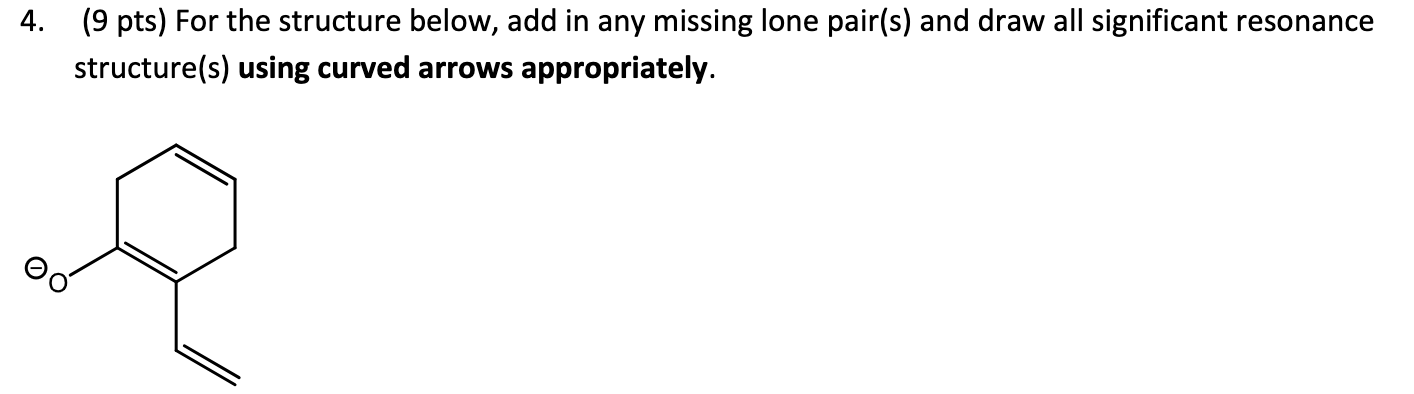 4 9 Pts For The Structure Below Add In Any Missing Lone Pair S And Draw All Significant Resonance Structure S Usin 1