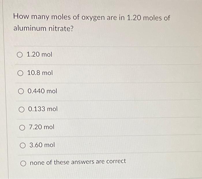How Many Moles Of Oxygen Are In 1 20 Moles Of Aluminum Nitrate O 1 20 Mol O 10 8 Mol O 0 440 Mol O 0 133 Mol O 7 20 Mol 1