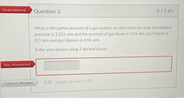 Unanswered Question 3 You Answered Correct Answer 0 3 Pts What Is The Partial Pressure Of A Gas Leafeon In Atm When Th 1