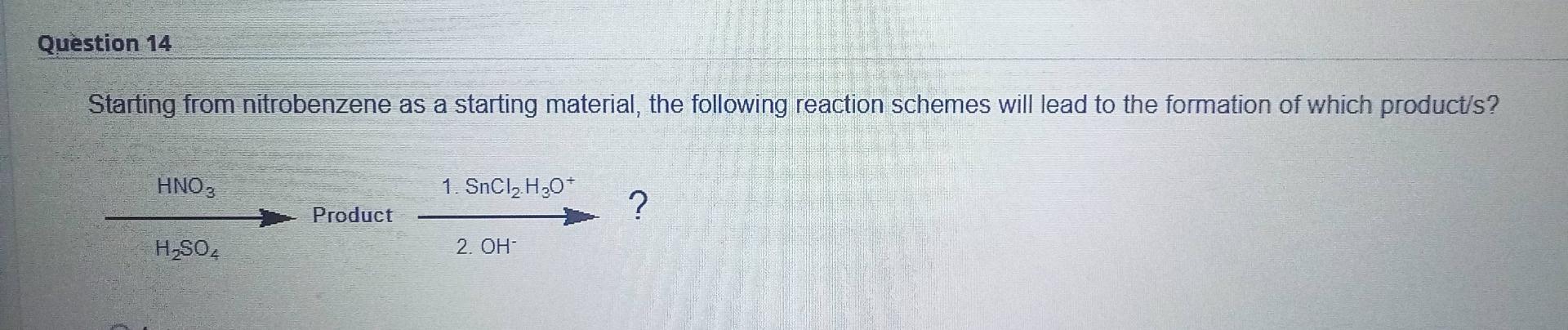 Question 14 Starting From Nitrobenzene As A Starting Material The Following Reaction Schemes Will Lead To The Formation 1
