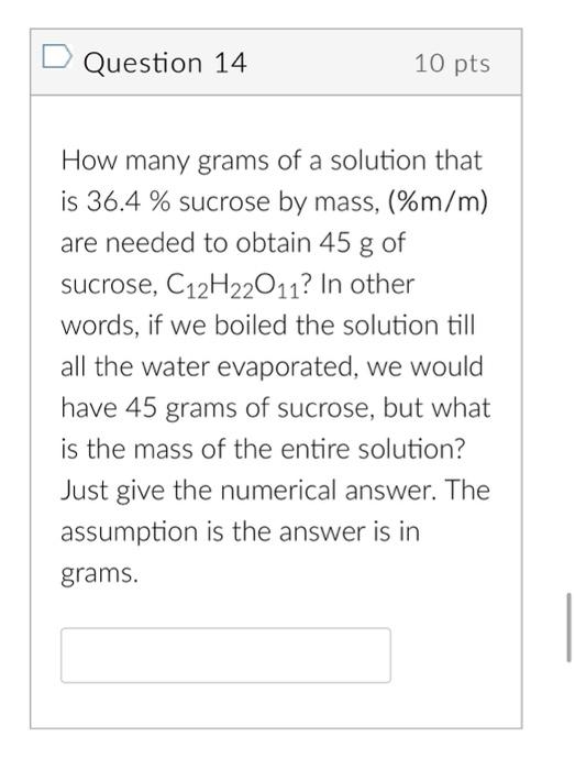 Question 14 10 Pts How Many Grams Of A Solution That Is 36 4 Sucrose By Mass M M Are Needed To Obtain 45 G Of G Su 1