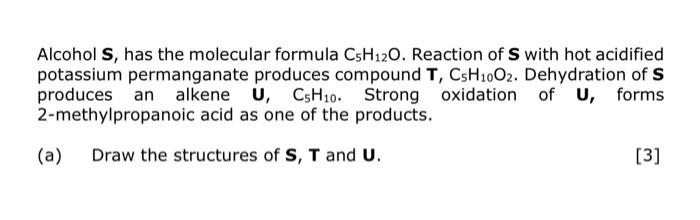 Alcohol S Has The Molecular Formula Csh120 Reaction Of S With Hot Acidified Potassium Permanganate Produces Compound T 1