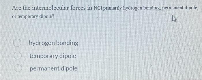 Are The Intermolecular Forces In Nc1 Primarily Hydrogen Bonding Permanent Dipole Or Temporary Dipole 4 Hydrogen Bondi 1