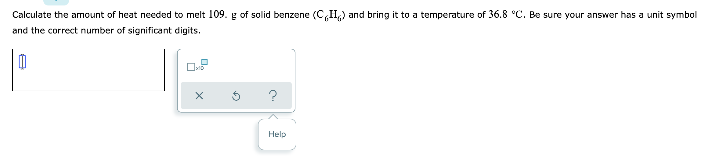 Calculate The Amount Of Heat Needed To Melt 109 G Of Solid Benzene Ch And Bring It To A Temperature Of 36 8 C Be Su 1