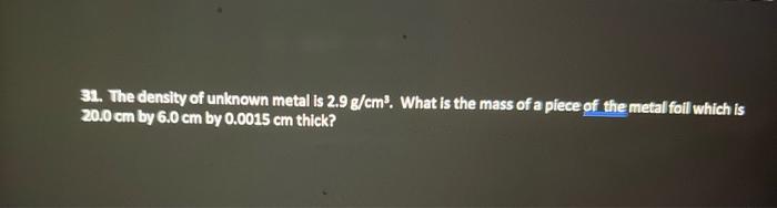 31 The Density Of Unknown Metal Is 2 9 G Cm What Is The Mass Of A Piece Of The Metal Foil Which Is 20 0 Cm By 6 0 Cm 1