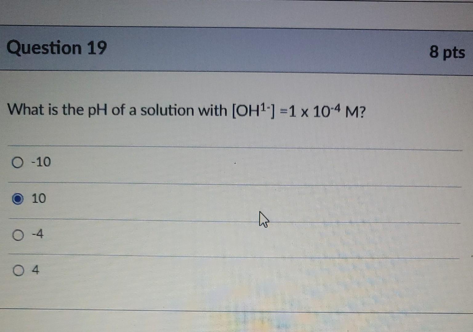 Question 19 8 Pts What Is The Ph Of A Solution With Oh1 1 1 X 10 4 M 0 10 10 O 4 O4 1