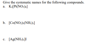 Give The Systematic Names For The Following Compounds A K Pt No 4 B Co No 3 Nh3 3 Ag Nh3 2 I 1