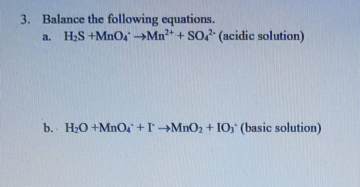 3 Balance The Following Equations A H2s Mno Mn2 So Acidic Solution B H 0 Mno 1 Mno2 Io3 Basic So 1