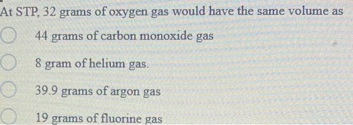 At Stp 32 Grams Of Oxygen Gas Would Have The Same Volume As 0 44 Grams Of Carbon Monoxide Gas O 8 8 Gas Gram Of Helium 1