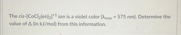 The Cis Cocl En 2 1 Ion Is A Violet Color Amax 575 Nm Determine The Value Of A In Kj Mol From This Information 1