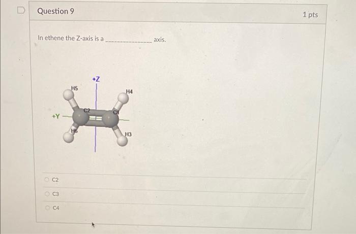 Question 9 In Ethene The Z Axis Is A Z H5 O O Y C2 C3 3 C4 H4 H3 Axis 1 Pts 1