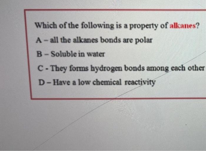 Which Of The Following Is A Property Of Alkanes A All The Alkanes Bonds Are Polar B Soluble In Water C They Forms Hydro 1