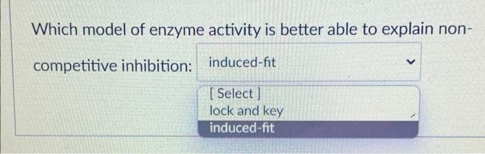 Which Model Of Enzyme Activity Is Better Able To Explain Non Competitive Inhibition Induced Fit Select Lock And Key 1