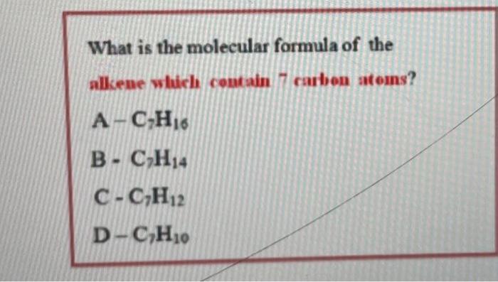 What Is The Molecular Formula Of The Alkene Which Contain 7 Carbon Atoms A C H16 B C H14 C C H12 D C H10 1
