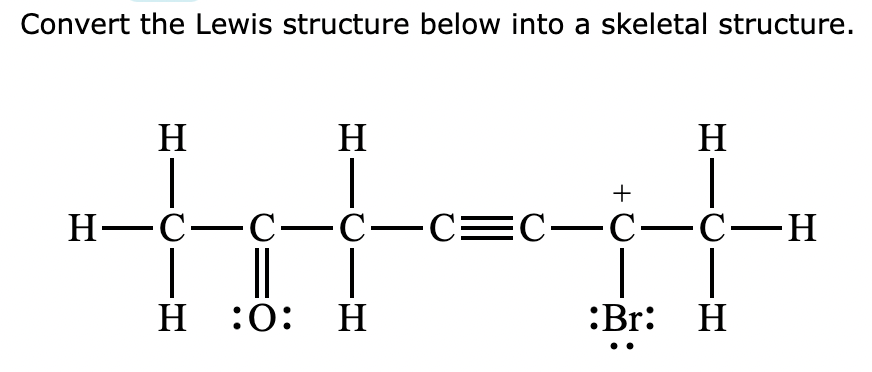 Convert The Lewis Structure Below Into A Skeletal Structure H H H H C C C C C C C H H 0 H Br H 1