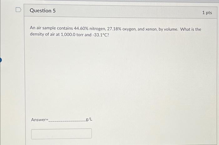 Question 5 1 Pts An Air Sample Contains 44 60 Nitrogen 27 18 Oxygen And Xenon By Volume What Is The Density Of Air 1