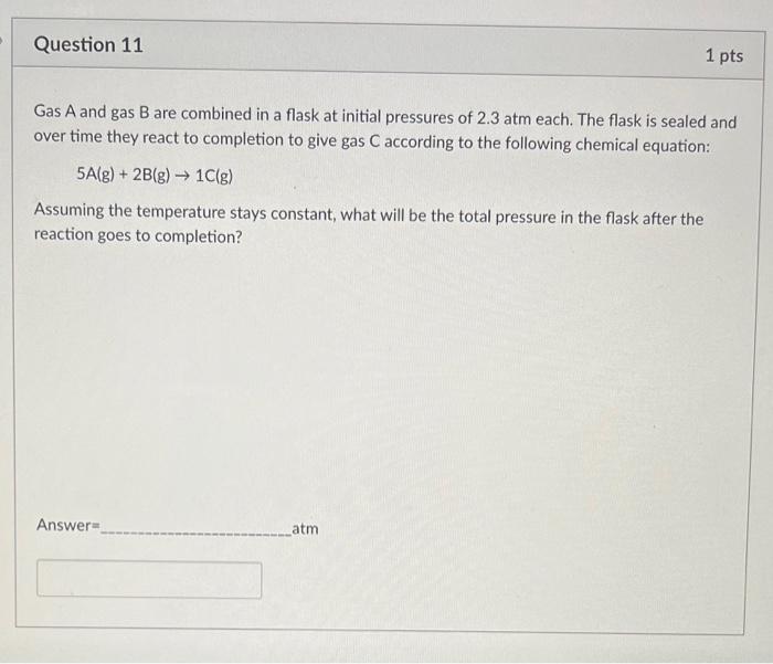 Question 11 1 Pts Gas A And Gas B Are Combined In A Flask At Initial Pressures Of 2 3 Atm Each The Flask Is Sealed And 1