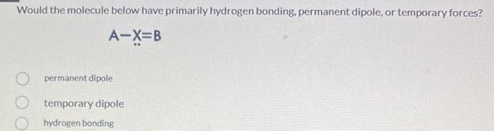 Would The Molecule Below Have Primarily Hydrogen Bonding Permanent Dipole Or Temporary Forces A X B Permanent Dipole 1