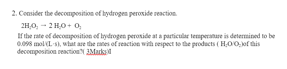 2 Consider The Decomposition Of Hydrogen Peroxide Reaction 2h O 2 H O 0 If The Rate Of Decomposition Of Hydrogen 1