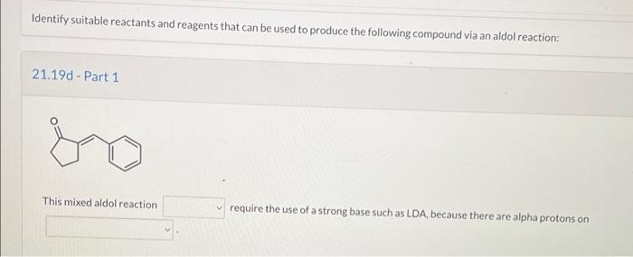 Identify Suitable Reactants And Reagents That Can Be Used To Produce The Following Compound Via An Aldol Reaction 21 19 2