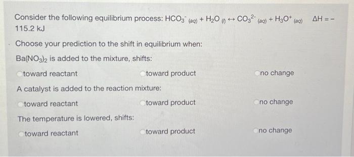 Consider The Following Equilibrium Process Hco3 Aq H O Co3 Aq H3o Aq Ah 115 2 Kj Choose Your Predictio 1