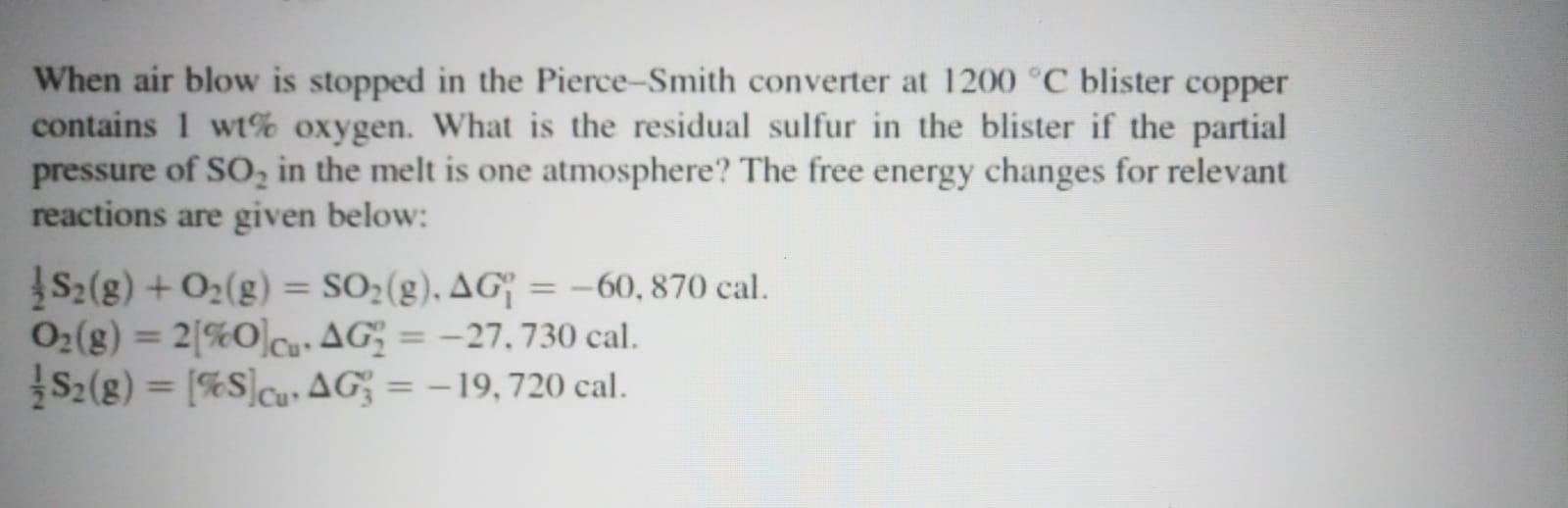 When Air Blow Is Stopped In The Pierce Smith Converter At 1200 C Blister Copper Contains 1 Wt Oxygen What Is The Resi 1